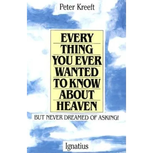 Everything You Ever Wanted to Know about Heaven: But Never Dreamed of Asking