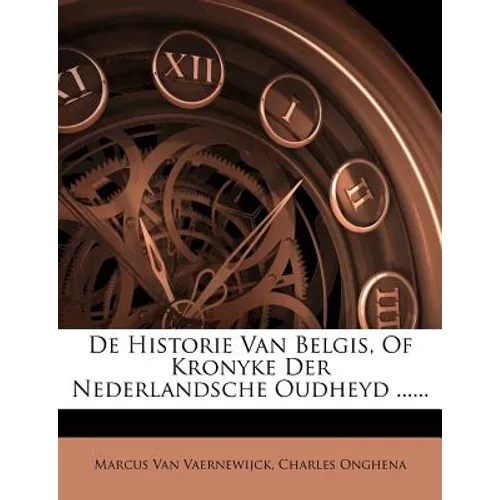 De Historie Van Belgis, Of Kronyke Der Nederlandsche Oudheyd ......