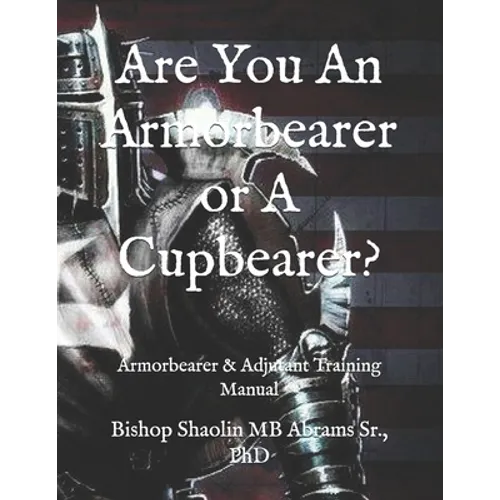 Are You An Armorbearer or A Cupbearer?: Armorbearer & Adjutant Training Manual