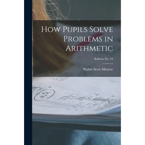 How Pupils Solve Problems in Arithmetic; bulletin No. 44