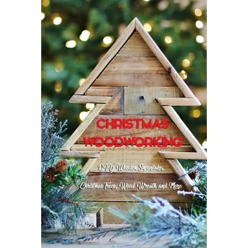 Christmas Woodworking: DIY Wooden Snowflake, Christmas Trees, Wood Wreath and More: Gift for Christmas