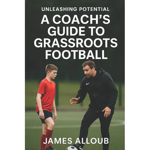 Unleashing Potential: A Coach's guide to Grassroots Football