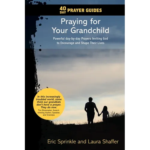 40 Day Prayer Guides - Praying for Your Grandchild: Powerful day-by-day Prayers Inviting God to Encourage and Shape Their Lives
