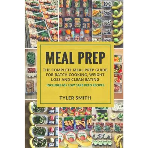 Meal Prep: The Complete Meal Prep Guide for Batch Cooking, Weight Loss and Clean Eating - Includes 60+ Low Carb Keto Recipes