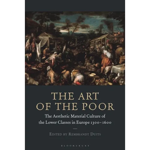 The Art of the Poor: The Aesthetic Material Culture of the Lower Classes in Europe 1300-1600