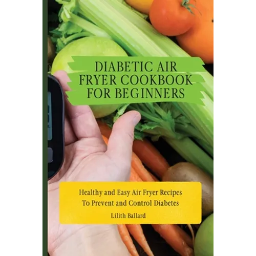 Diabetic Air Fryer Cookbook for Beginners: Healthy and Easy Air Fryer Recipes To Prevent and Control Diabetes