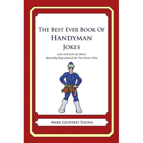 The Best Ever Book of Handyman Jokes: Lots and Lots of Jokes Specially Repurposed for You-Know-Who