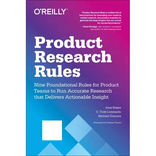 Product Research Rules: Nine Foundational Rules for Product Teams to Run Accurate Research That Delivers Actionable Insight