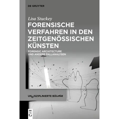 Forensische Verfahren in Den Zeitgenössischen Künsten: Forensic Architecture Und Andere Fallanalysen
