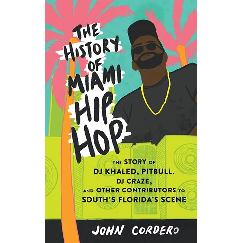 The History of Miami Hip Hop: The Story of DJ Khaled, Pitbull, DJ Craze, and Other Contributors to South Florida's Scene