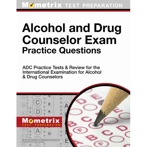 Alcohol and Drug Counselor Exam Practice Questions: Adc Practice Tests & Review for the International Examination for Alcohol & Drug Counselors