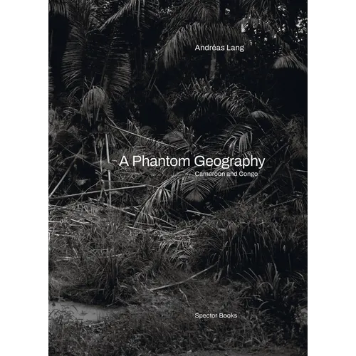 Andréas Lang: A Phantom Geography: Cameroon and Congo