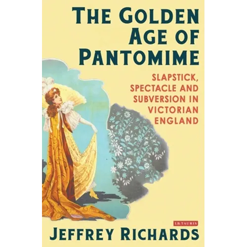 The Golden Age of Pantomime: Slapstick, Spectacle and Subversion in Victorian England