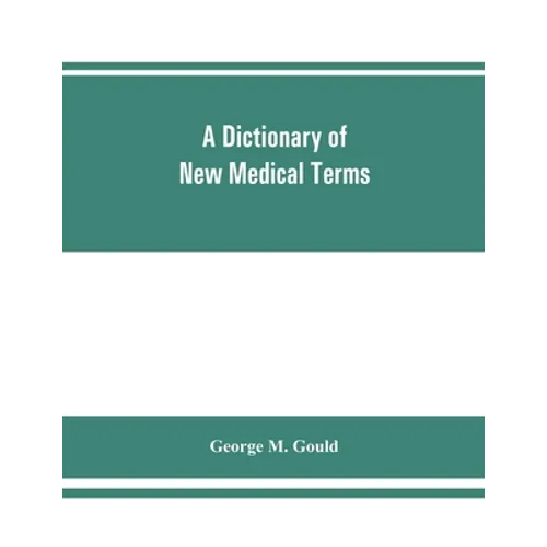 A dictionary of new medical terms, including upwards of 38,000 words and many useful tables, being a supplement to "An illustrated dictionary of medic