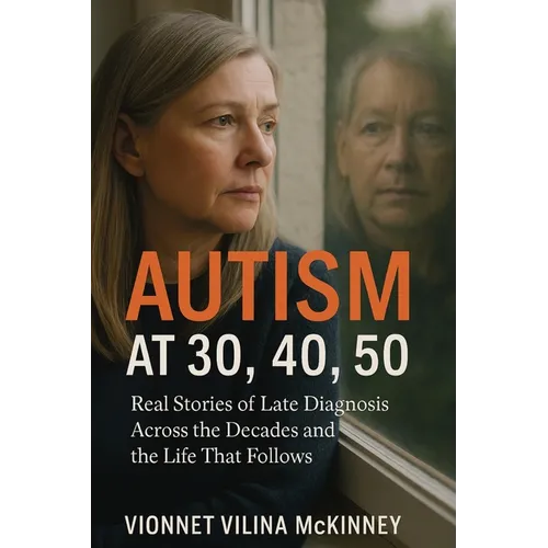 Autism at 30, 40, 50: Real Stories of Late Diagnosis Across the Decades and the Life That Follows