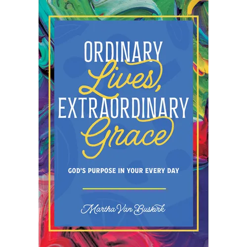 Ordinary Lives, Extraordinary Grace - God's purpose in Your Every Day