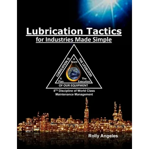 Lubrication Tactics for Industries Made Easy: 8th Discipline on World Class Maintenance Management