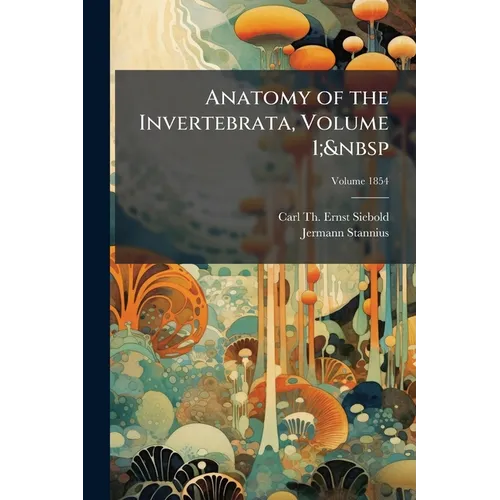 Anatomy of the Invertebrata, Volume 1; Volume 1854