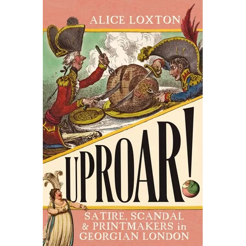 Uproar!: Satire, Scandal and Printmakers in Georgian London