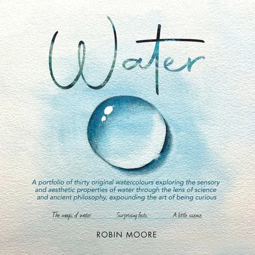 Water: A Portfolio of Thirty Original Watercolours Exploring the Sensory and Aesthetic Properties of Water Through the Lens of Science and Ancient Phi
