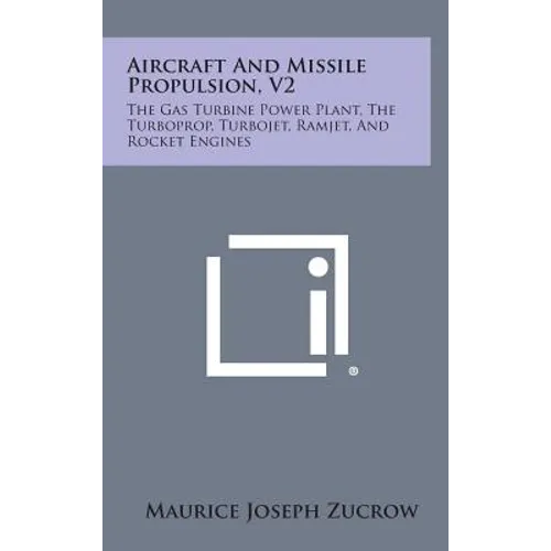 Aircraft and Missile Propulsion, V2: The Gas Turbine Power Plant, the Turboprop, Turbojet, Ramjet, and Rocket Engines