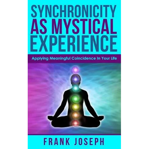 Synchronicity as Mystical Experience: Applying Meaningful Coincidence in Your Life