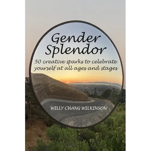 Gender Splendor: 50 Creative Sparks to Celebrate Yourself at All Ages and Stages