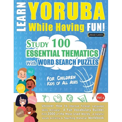 Learn Yoruba While Having Fun! - For Children: Kids of All Ages - Study 100 Essential Thematics with Word Search Puzzles - Vol.1
