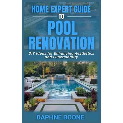 Home Expert Guide To Pool Renovation: DIY Ideas for Enhancing Aesthetics and Functionality