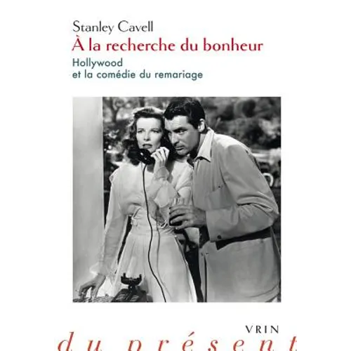 a la Recherche Du Bonheur: Hollywood Et La Comedie Du Remariage