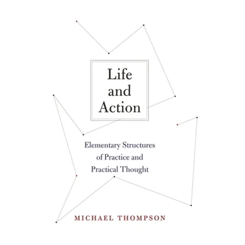 Life and Action: Elementary Structures of Practice and Practical Thought