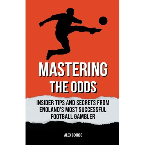 Mastering the Odds: Insider Tips and Secrets from England's Most Successful Football Gambler
