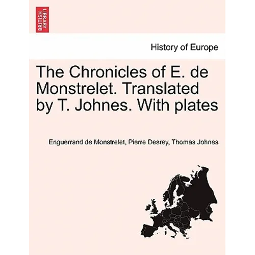 The Chronicles of E. de Monstrelet. Translated by T. Johnes. With plates. Vol. I.