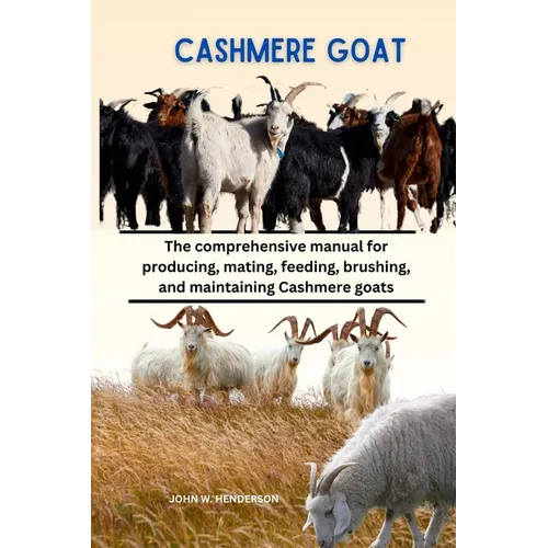 Cashmere Goats: The comprehensive manual for producing, mating, feeding, brushing, and maintaining Cashmere goats
