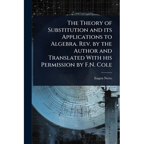 The Theory of Substitution and its Applications to Algebra. Rev. by the Author and Translated With his Permission by F.N. Cole