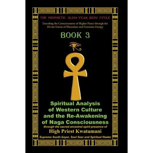 The Prophetic 12,594-Year Benu Cycle: Encoding the Consciousness of Higher Peace through the Divine Union of Masculine and Feminine Energy Book 3: Spi