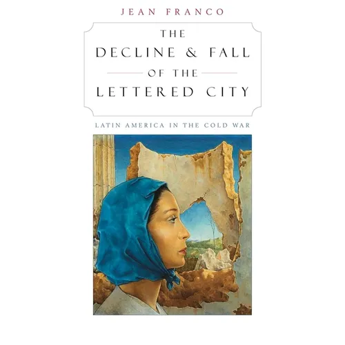 The Decline and Fall of the Lettered City: Latin America in the Cold War