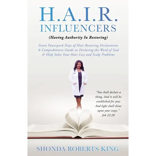 H.A.I.R. Influencers: (Having Authority In Restoring) Seven Powerpack Days of Hair-Restoring Declarations A Comprehensive Guide in Declaring the Word