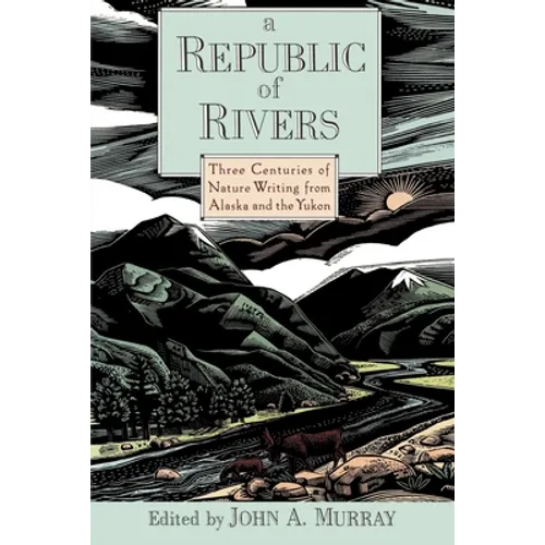 A Republic of Rivers: Three Centuries of Nature Writing from Alaska and the Yukon