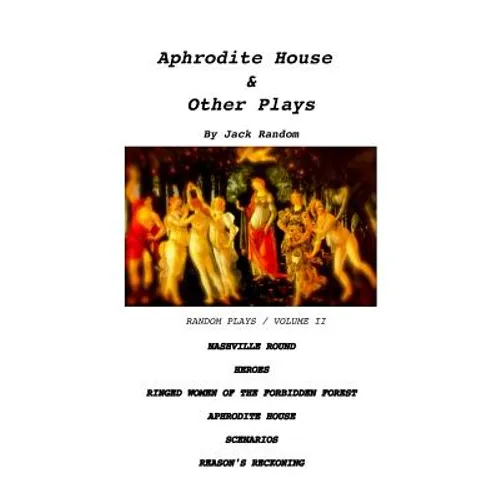 Aphrodite House & Other Plays: Random Plays, Volume II
