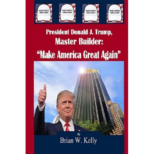 President Donald J. Trump, Master Builder: "Make America Great Again" President Trump's plans & ideations to make America great again!
