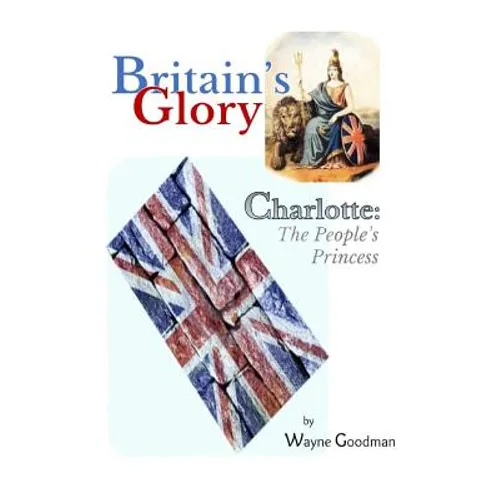 Britain's Glory: Charlotte: The People's Princess