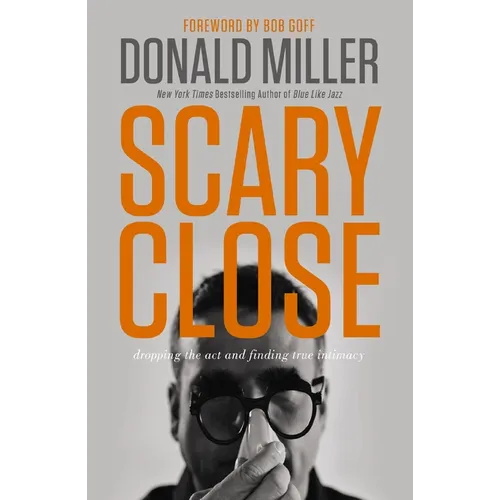Scary Close: Dropping the Act and Finding True Intimacy