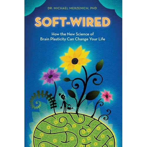 Soft-Wired: How the New Science of Brain Plasticity Can Change Your Life