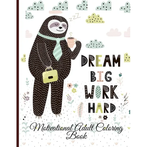 Dream Big Work Hard Motivational Adult Coloring Book: Never Give Up Motivational and Inspirational Sayings Coloring Book for Adult Relaxation and Stre