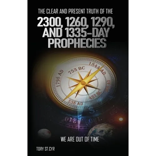 The Clear and Present Truth of the 2300, 1260, 1290, and 1335-Day Prophecies: We are out of time