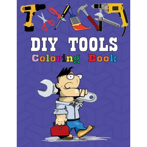DIY Tools Coloring Book: High-quality coloring book. DIY tools and characters. Unique Coloring Pages. Coloring book for kids.