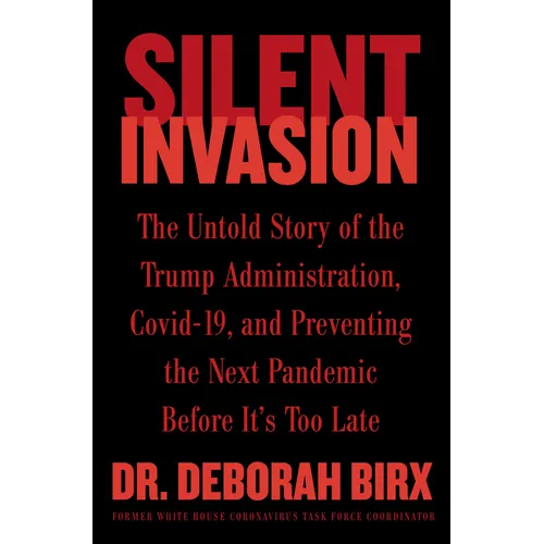Silent Invasion: The Untold Story of the Trump Administration, Covid-19, and Preventing the Next Pandemic Before It's Too Late