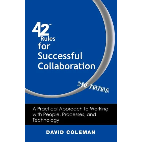 42 Rules for Successful Collaboration (2nd Edition): A Practical Approach to Working with People, Processes and Technology