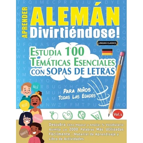 Aprender Alemán Divirtiéndose! - Para Niños: Todas Las Edades - Estudia 100 Temáticas Esenciales Con Sopas de Letras - Vol.1